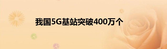 我国5G基站突破400万个