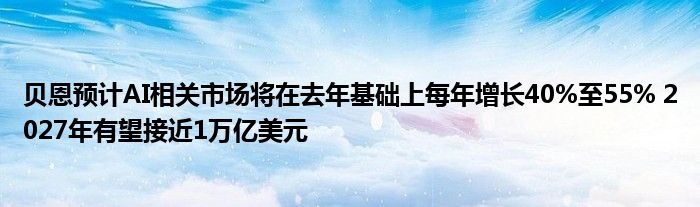 贝恩预计AI相关市场将在去年基础上每年增长40%至55% 2027年有望接近1万亿美元