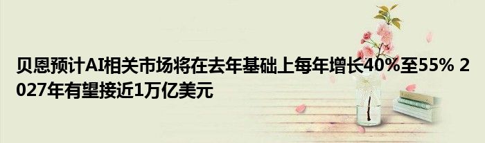 贝恩预计AI相关市场将在去年基础上每年增长40%至55% 2027年有望接近1万亿美元