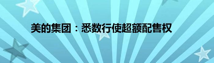 美的集团:悉数行使超额配售权