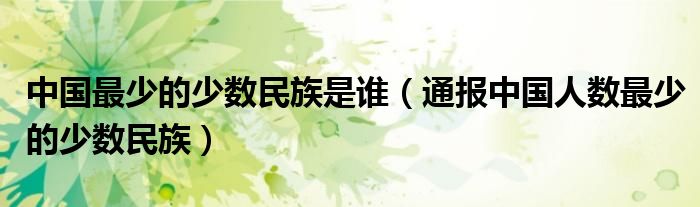 中国最少的少数民族是谁(通报中国人数最少的少数民族)