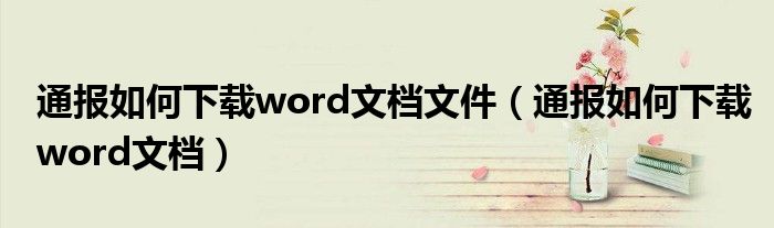 通报如何下载word文档文件(通报如何下载word文档)