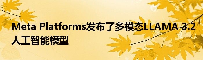 Meta Platforms发布了多模态LLAMA 3.2人工智能模型
