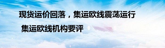 现货运价回落,集运欧线震荡运行 | 集运欧线机构要评