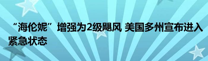“海伦妮”增强为2级飓风 美国多州宣布进入紧急状态