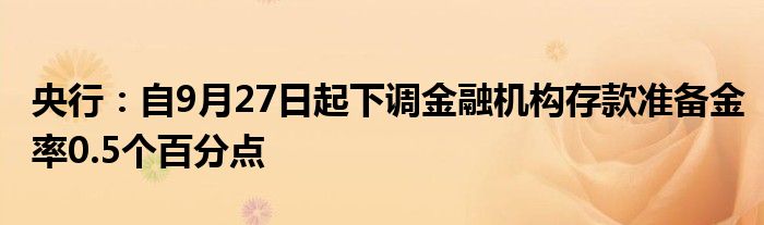 央行:自9月27日起下调金融机构存款准备金率0.5个百分点