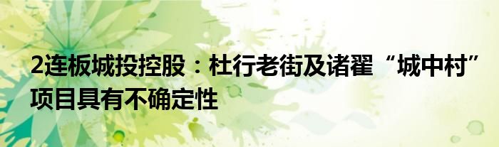 2连板城投控股:杜行老街及诸翟“城中村”项目具有不确定性