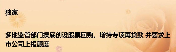 独家|多地监管部门摸底创设股票回购、增持专项再贷款 并要求上市公司上报额度