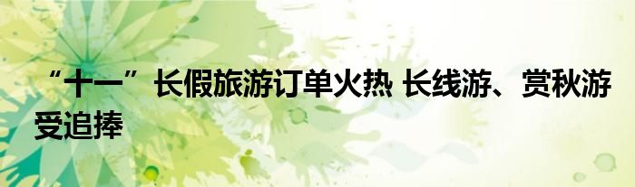 “十一”长假旅游订单火热 长线游、赏秋游受追捧