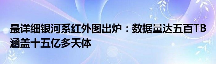 最详细银河系红外图出炉:数据量达五百TB 涵盖十五亿多天体