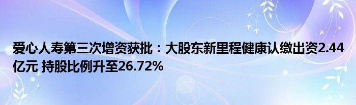 爱心人寿第三次增资获批:大股东新里程健康认缴出资2.44亿元 持股比例升至26.72%