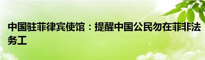 中国驻菲律宾使馆:提醒中国公民勿在菲非法务工