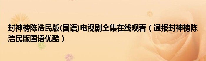 封神榜陈浩民版(国语)电视剧全集在线观看(通报封神榜陈浩民版国语优酷)
