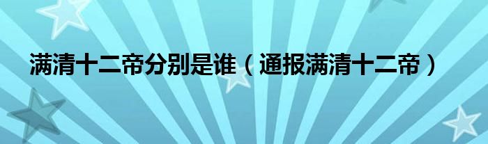 满清十二帝分别是谁(通报满清十二帝)