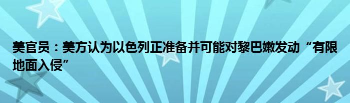 美官员:美方认为以色列正准备并可能对黎巴嫩发动“有限地面入侵”