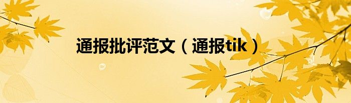 通报批评范文(通报tik)