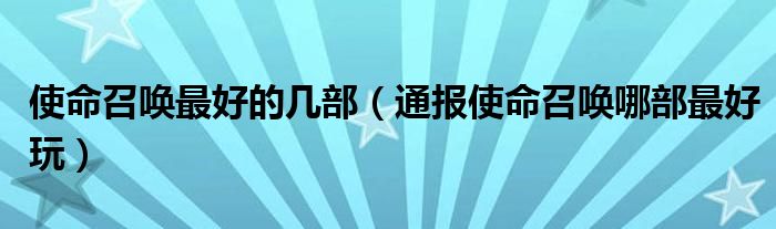 使命召唤最好的几部(通报使命召唤哪部最好玩)