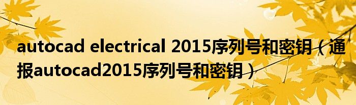 autocad electrical 2015序列号和密钥(通报autocad2015序列号和密钥)