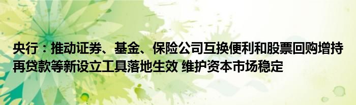 央行:推动证券、基金、保险公司互换便利和股票回购增持再贷款等新设立工具落地生效 维护资本市场稳定