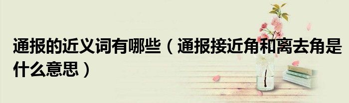 通报的近义词有哪些(通报接近角和离去角是什么意思)