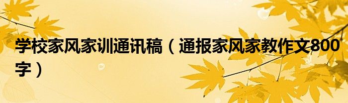 学校家风家训通讯稿(通报家风家教作文800字)