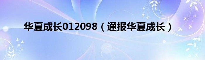 华夏成长012098(通报华夏成长)
