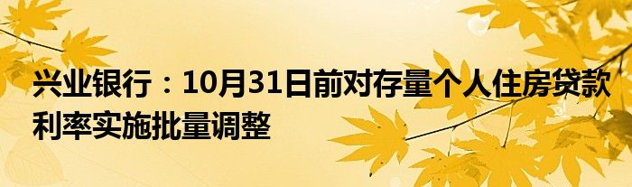 兴业银行:10月31日前对存量个人住房贷款利率实施批量调整