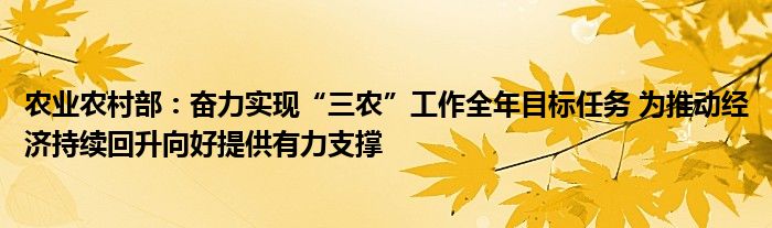 农业农村部:奋力实现“三农”工作全年目标任务 为推动经济持续回升向好提供有力支撑