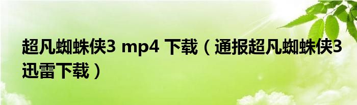 超凡蜘蛛侠3 mp4 下载(通报超凡蜘蛛侠3迅雷下载)