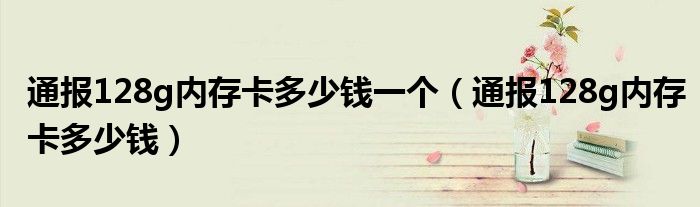 通报128g内存卡多少钱一个(通报128g内存卡多少钱)