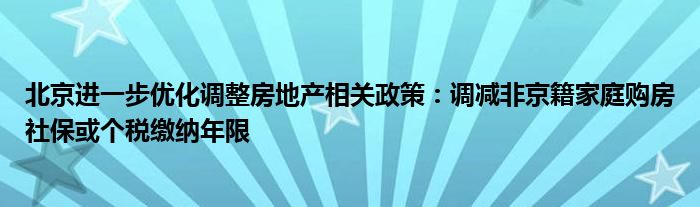 北京进一步优化调整房地产相关政策：调减非京籍家庭购房社保或个税缴纳年限