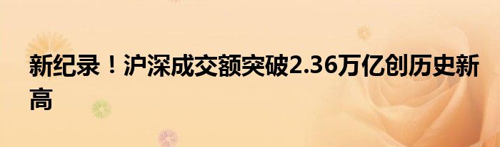 新纪录!沪深成交额突破2.36万亿创历史新高