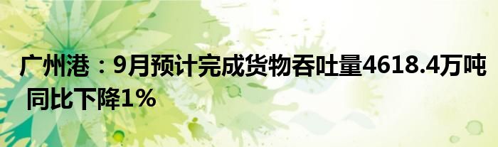 广州港:9月预计完成货物吞吐量4618.4万吨 同比下降1%