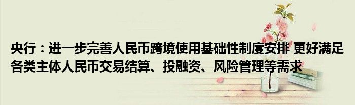 央行:进一步完善人民币跨境使用基础性制度安排 更好满足各类主体人民币交易结算、投融资、风险管理等需求