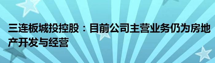 三连板城投控股:目前公司主营业务仍为房地产开发与经营