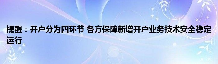 提醒:开户分为四环节 各方保障新增开户业务技术安全稳定运行