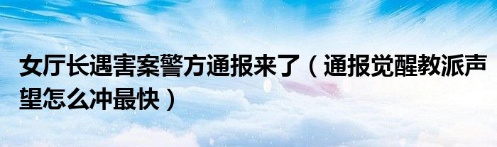 女厅长遇害案警方通报来了(通报觉醒教派声望怎么冲最快)