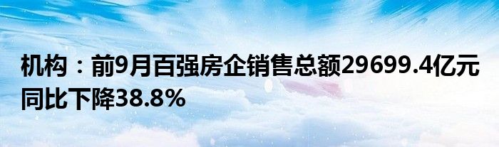 机构:前9月百强房企销售总额29699.4亿元 同比下降38.8%