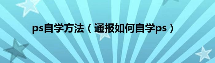 ps自学方法(通报如何自学ps)