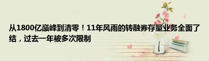 从1800亿巅峰到清零!11年风雨的转融券存量业务全面了结,过去一年被多次限制