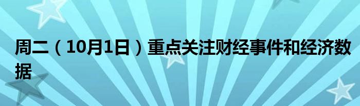 周二(10月1日)重点关注财经事件和经济数据
