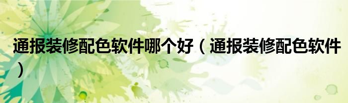 通报装修配色软件哪个好(通报装修配色软件)