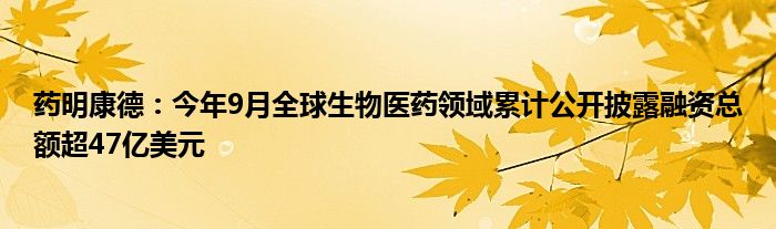 药明康德:今年9月全球生物医药领域累计公开披露融资总额超47亿美元