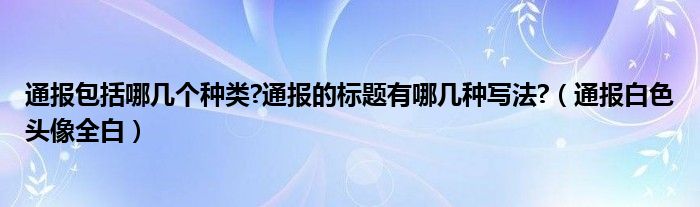 通报包括哪几个种类?通报的标题有哪几种写法?(通报白色头像全白)