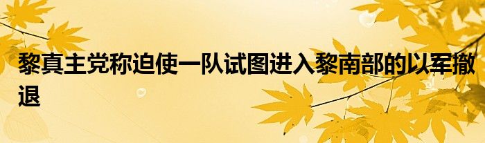 黎真主党称迫使一队试图进入黎南部的以军撤退