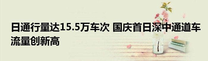 日通行量达15.5万车次 国庆首日深中通道车流量创新高