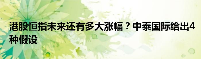 港股恒指未来还有多大涨幅？中泰国际给出4种假设