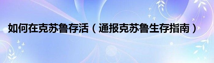 如何在克苏鲁存活(通报克苏鲁生存指南)