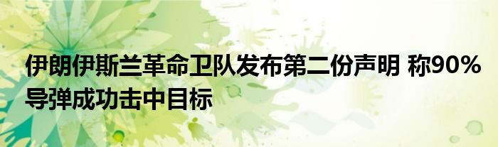 伊朗伊斯兰革命卫队发布第二份声明 称90%导弹成功击中目标
