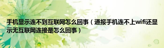 手机显示连不到互联网怎么回事(通报手机连不上wifi还显示无互联网连接是怎么回事)